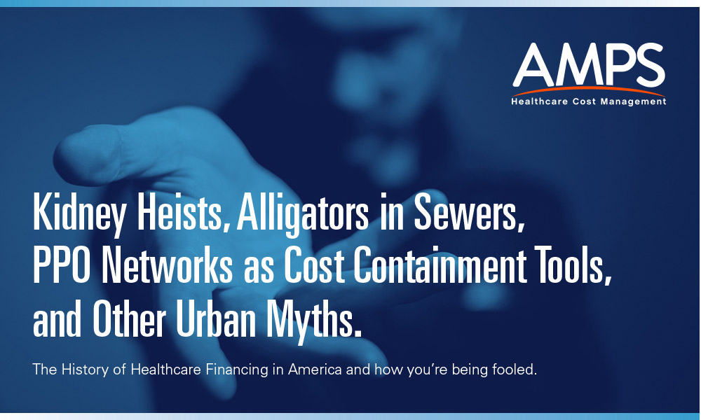 Kidney Heists, Alligators in Sewers, PPO Networks as Cost Containment Tools, and Other Urban Myths.